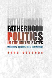 Fatherhood Politics in the United States; Anna Gavanas; 2004