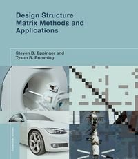 Design Structure Matrix Methods and Applications; Steven D. Eppinger, Tyson R. Browning; 2012