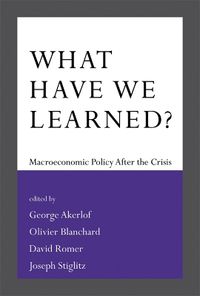 What Have We Learned?; George A. Akerlof, Olivier Blanchard, David Romer, Joseph E. Stiglitz; 2014