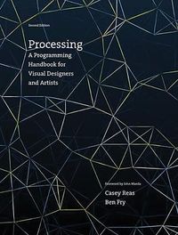 Processing: A Programming Handbook for Visual Designers and Artists; Casey Reas, Ben Fry; 2014