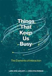 Things That Keep Us Busy; Lars-Erik Janlert, Erik Stolterman; 2017