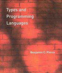 Types and Programming Languages; Benjamin C Pierce; 2002