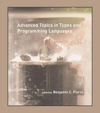 Advanced Topics in Types and Programming Languages; Benjamin C Pierce; 2004