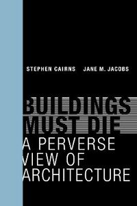 Buildings Must Die; Stephen Cairns, Jane M. Jacobs; 2017