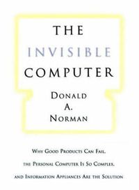 The Invisible Computer; Donald A. Norman; 1999
