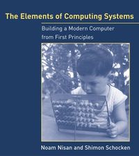 The Elements of Computing Systems; Noam Nisan; 2008