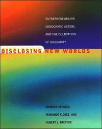 Disclosing New Worlds; Charles Spinosa, Fernando Flores, Hubert L. Dreyfus; 1999