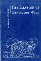 The Illusion of Conscious Will; Daniel M. Wegner; 2003