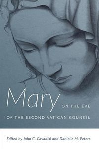 Mary on the eve of the second vatican council; John C Cavadini, Danielle M Peters; 2017