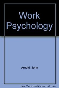 Work psychology : understanding human behaviour in the workplace; John Arnold; 1991