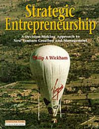 Strategic entrepreneurship : a decision making approach to new venture creation and management; Philip A. Wickham; 1998