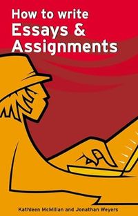 How to Write Essays & Assignments; Kathleen Mcmillan, Jonathan Weyers; 2007