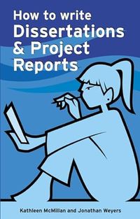 How to Write Dissertations & Project Reports; Kathleen Mcmillan, Jonathan Weyers; 2007