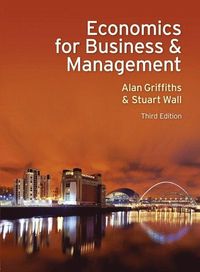 Economics for Business and Management; Alan Griffiths; 2011