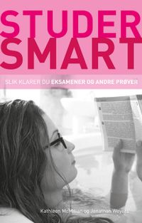 Studer smart: Slik klarer du eksamener og andre prover; Kathleen McMillan, Jonathan Weyers; 2011