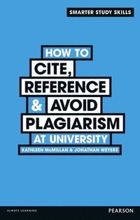 How to Cite, Reference & Avoid Plagiarism at University; Kathleen McMillan; 2012