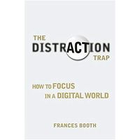 Distraction trap - how to focus in a digital world; Frances Booth; 2013