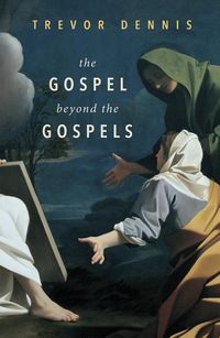 Gospel beyond the gospels; Trevor Dennis; 2017