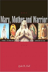 Mary, Mother and Warrior: The Virgin in Spain and the Americas; Linda B. Hall; 2004