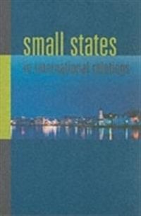Small States in International Relations; Christine Ingebritsen, Iver B Neumann, Sieglinde Gstohl, Jessica Beyer; 2007