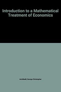 An Introduction to a Mathematical Treatment of Economics; G. C. Archibald, George Christopher Archibald, Richard G. Lipsey; 1977