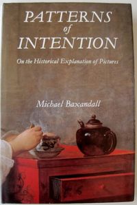Patterns of intention : on the historical explanation of pictures; Michael Baxandall; 1985