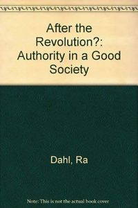 After the revolution? : authority in a good society; Robert A. Dahl; 1990