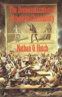 The Democratization of American Christianity; Nathan O Hatch; 1991
