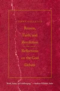 Reason, Faith, and Revolution; Terry Eagleton; 2010