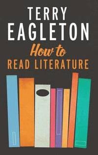How to Read Literature; Terry Eagleton; 2013