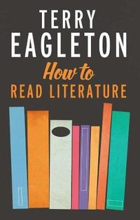 How to Read Literature; Terry Eagleton; 2014