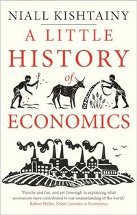 A Little History of Economics; Niall Kishtainy; 2018