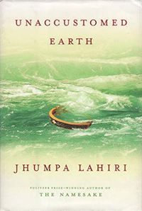 Unaccustomed earth; Jhumpa Lahiri; 2008