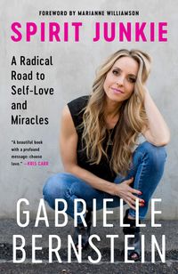 Spirit Junkie: A Radical Road to Self-Love and Miracles; Gabrielle Bernstein; 2012