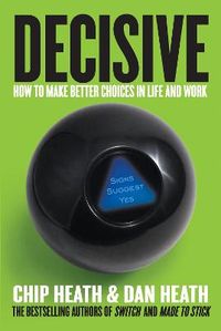 Decisive: How to Make Better Choices in Life and Work; Chip Heath, Dan Heath; 2013