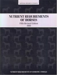 Nutrient Requirements of Horses; Committee On Animal Nutrition, National Research Council, National Academy Of Sciences, Harold F Hintz; 1989