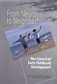 From Neurons to Neighborhoods; Committee on Integrating the Science of Early Childhood Development, Di; 2000