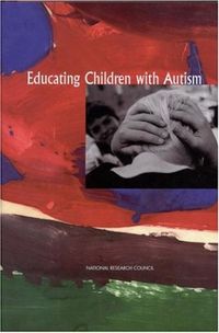 Educating Children with Autism; Committee On Educational Interventions For Children With Autism, National Research Council, National Academy Of Sciences; 2001