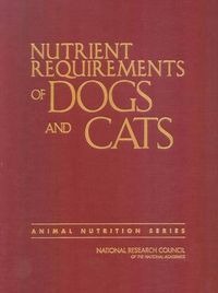 Nutrient Requirements of Dogs and Cats; National Research Council, Division On Earth And Life Studies, Board On Agriculture And Natural Resources, Committee On Animal Nutrition, Subcommittee On Dog And Cat Nutrition; 2006