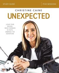 Unexpected study guide - leave fear behind, move forward in faith, embrace; Christine Caine; 2018