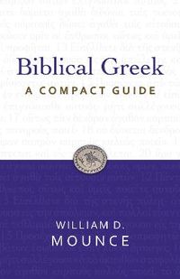 Biblical Greek: A Compact Guide; William D. Mounce; 2011
