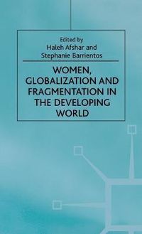Women, Globalization and Fragmentation in the Developing World; H Afshar, S Barrientos; 1999