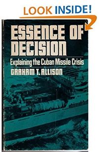 Essence of decision : explaining the Cuban missile crisis; Graham T. Allison; 1971