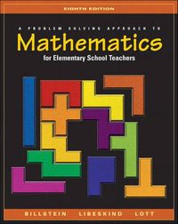 A Problem Solving Approach to Mathematics for Elementary School Teachers; Rick Billstein, Shlomo Libeskind, Johnny W. Lott; 2003