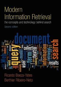 Modern Information Retrieval: The Concepts and Technology behind Search; Ricardo Baeza-Yates, Berthier Ribeiro-Neto; 2011