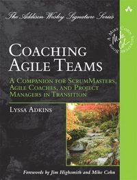 Coaching Agile Teams: A Companion for ScrumMasters, Agile Coaches, and Project Managers in Transition; Lyssa Adkins; 2010
