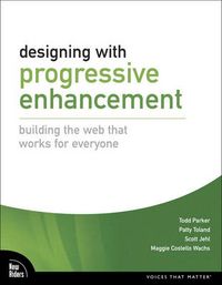 Designing with Progressive Enhancement: Building the Web that Works for Everyone; Todd Parker, Scott Jehl, Maggie Costello Wachs, Patty Toland; 2010