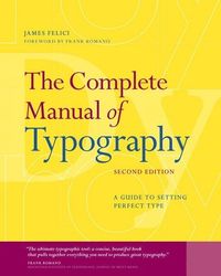 The Complete Manual of Typography: A Guide to Setting Perfect Type; Jim Felici; 2011