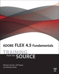 Adobe Flex 4.5 Fundamentals; Michael Labriola, Jeff Tapper; 2011