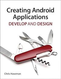 Creating Android Applications; Haseman, Chris; 2011